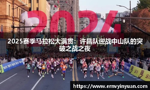 2025赛季马拉松大满贯：许昌队迎战中山队的突破之战之夜