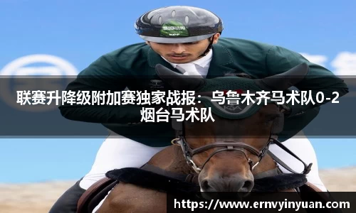 联赛升降级附加赛独家战报：乌鲁木齐马术队0-2烟台马术队